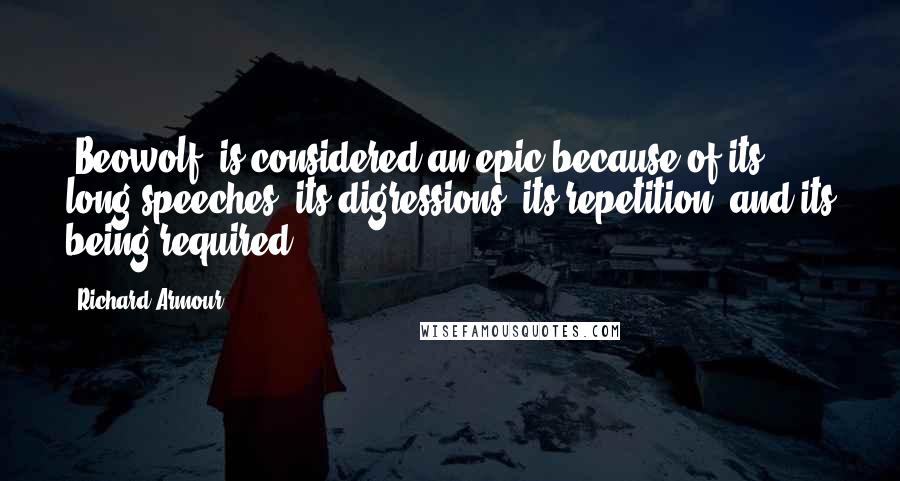 Richard Armour Quotes: [Beowolf] is considered an epic because of its long speeches, its digressions, its repetition, and its being required.