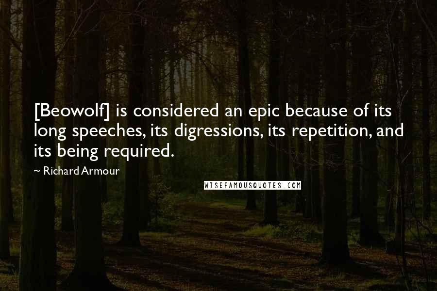 Richard Armour Quotes: [Beowolf] is considered an epic because of its long speeches, its digressions, its repetition, and its being required.