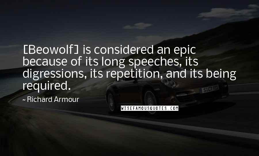 Richard Armour Quotes: [Beowolf] is considered an epic because of its long speeches, its digressions, its repetition, and its being required.