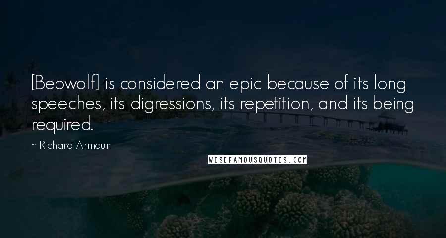 Richard Armour Quotes: [Beowolf] is considered an epic because of its long speeches, its digressions, its repetition, and its being required.