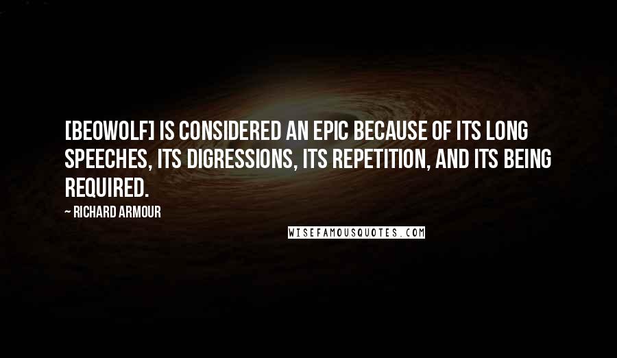 Richard Armour Quotes: [Beowolf] is considered an epic because of its long speeches, its digressions, its repetition, and its being required.