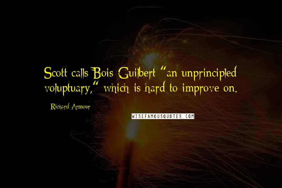 Richard Armour Quotes: Scott calls Bois-Guilbert "an unprincipled voluptuary," which is hard to improve on.