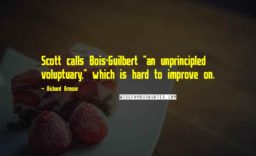 Richard Armour Quotes: Scott calls Bois-Guilbert "an unprincipled voluptuary," which is hard to improve on.