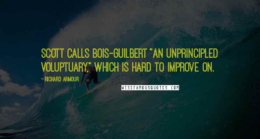 Richard Armour Quotes: Scott calls Bois-Guilbert "an unprincipled voluptuary," which is hard to improve on.