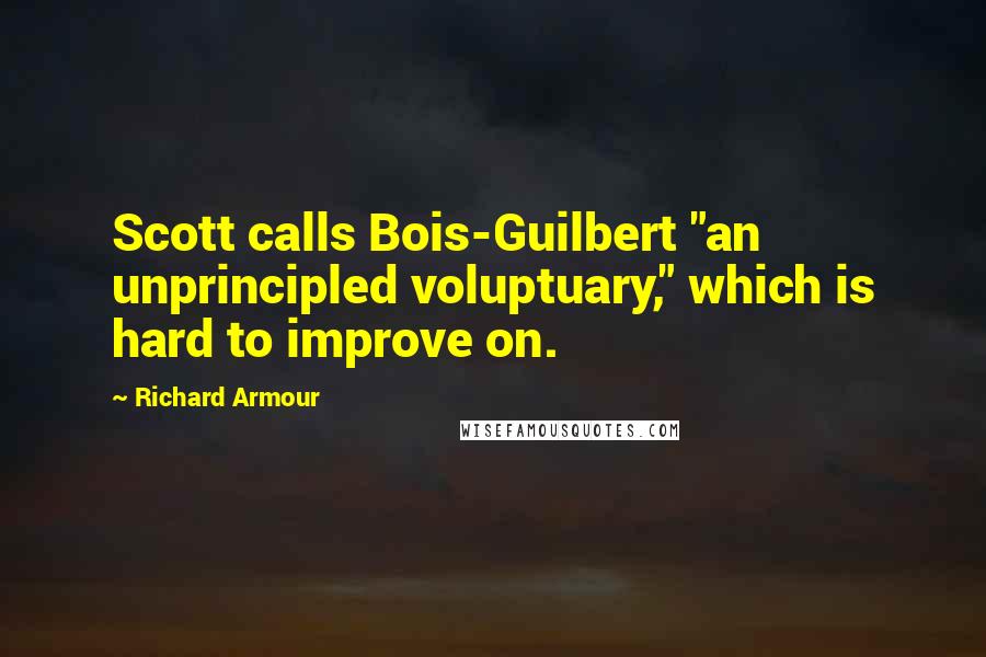 Richard Armour Quotes: Scott calls Bois-Guilbert "an unprincipled voluptuary," which is hard to improve on.