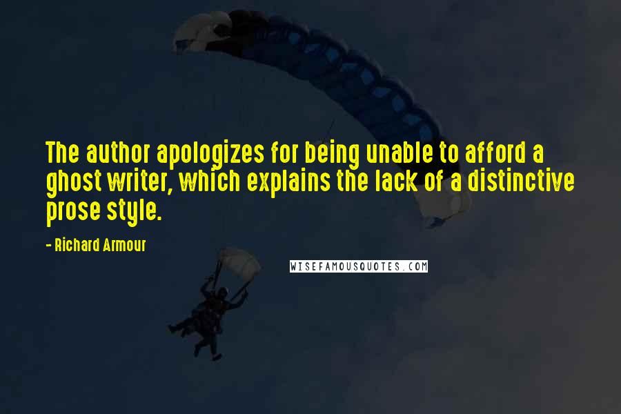 Richard Armour Quotes: The author apologizes for being unable to afford a ghost writer, which explains the lack of a distinctive prose style.