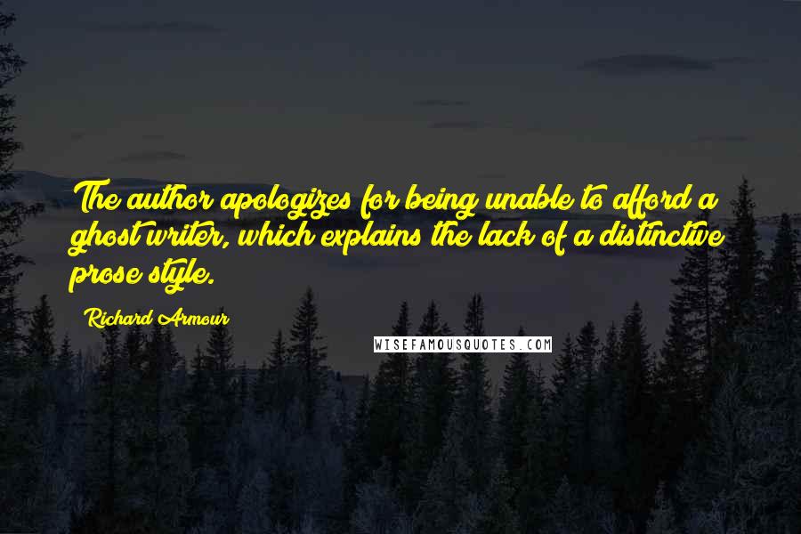 Richard Armour Quotes: The author apologizes for being unable to afford a ghost writer, which explains the lack of a distinctive prose style.