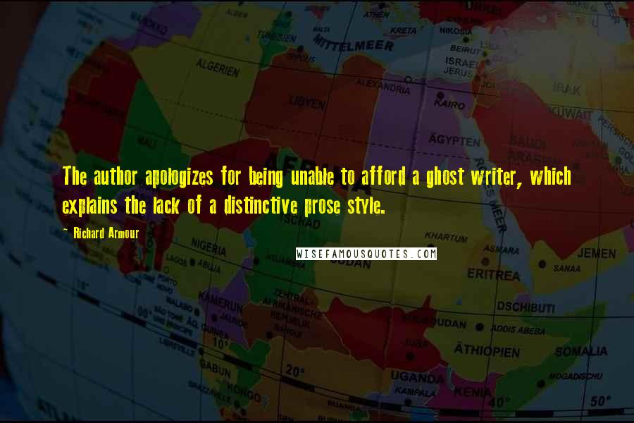 Richard Armour Quotes: The author apologizes for being unable to afford a ghost writer, which explains the lack of a distinctive prose style.