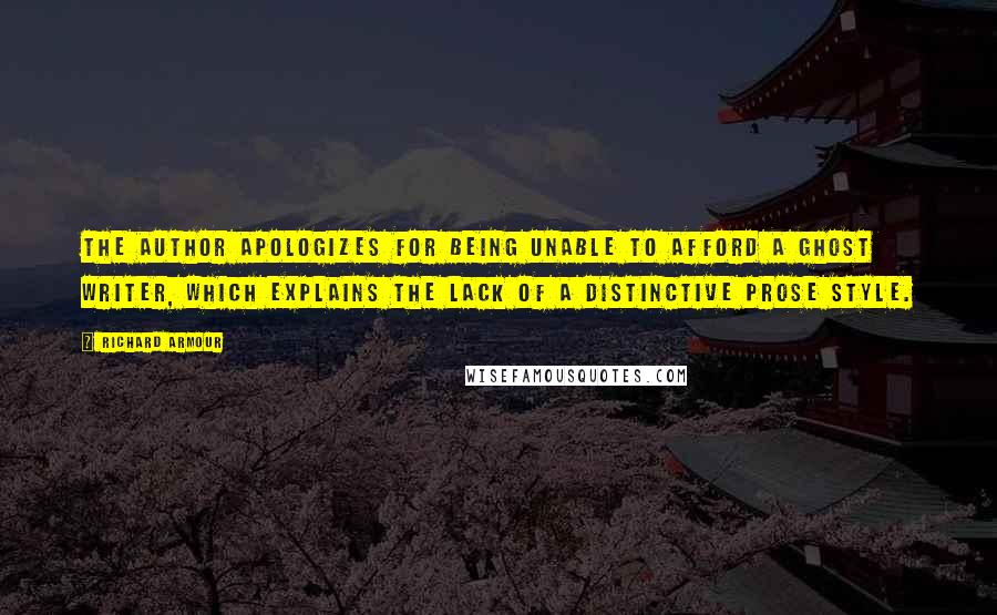 Richard Armour Quotes: The author apologizes for being unable to afford a ghost writer, which explains the lack of a distinctive prose style.