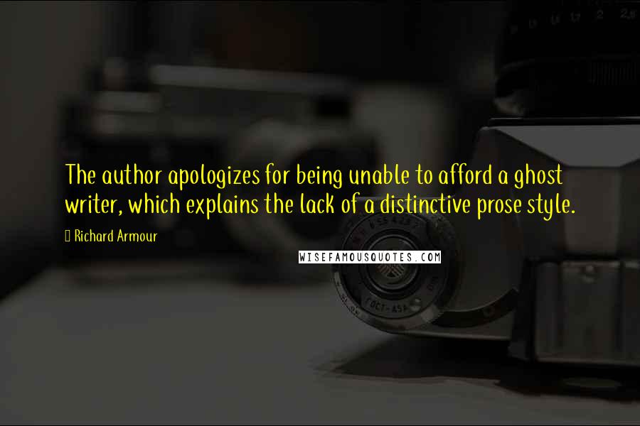 Richard Armour Quotes: The author apologizes for being unable to afford a ghost writer, which explains the lack of a distinctive prose style.