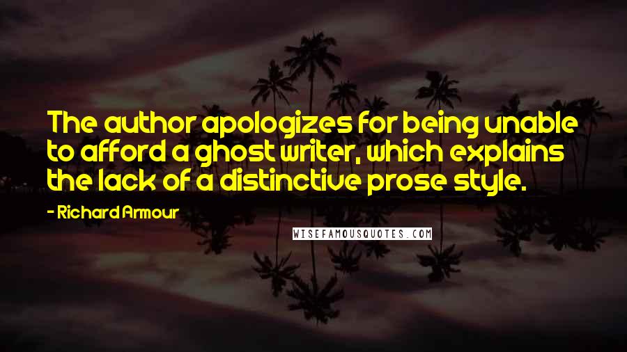 Richard Armour Quotes: The author apologizes for being unable to afford a ghost writer, which explains the lack of a distinctive prose style.