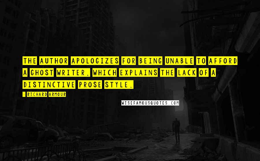 Richard Armour Quotes: The author apologizes for being unable to afford a ghost writer, which explains the lack of a distinctive prose style.