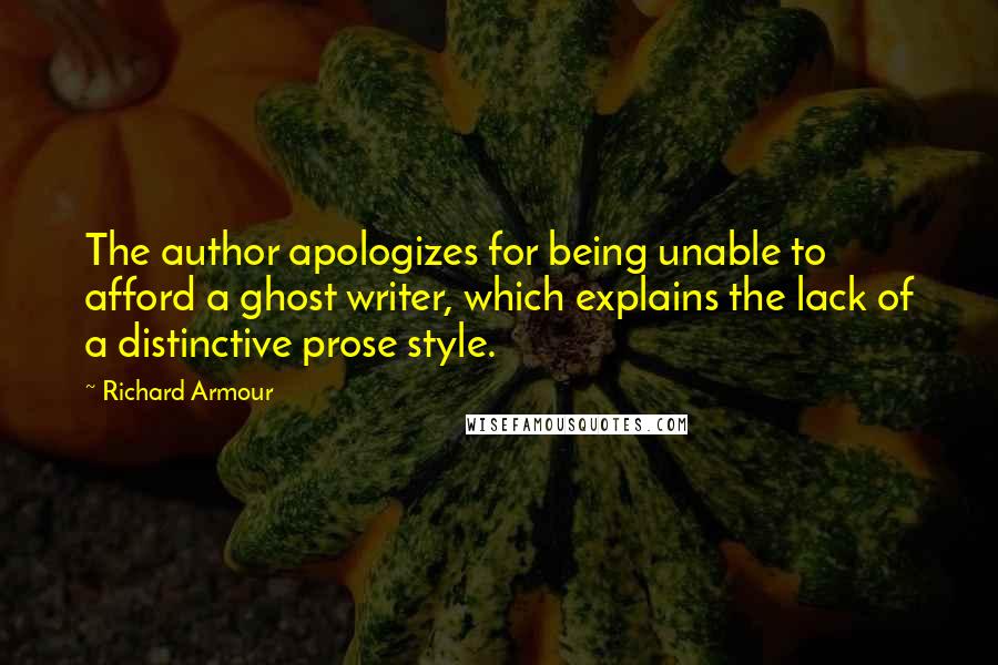 Richard Armour Quotes: The author apologizes for being unable to afford a ghost writer, which explains the lack of a distinctive prose style.