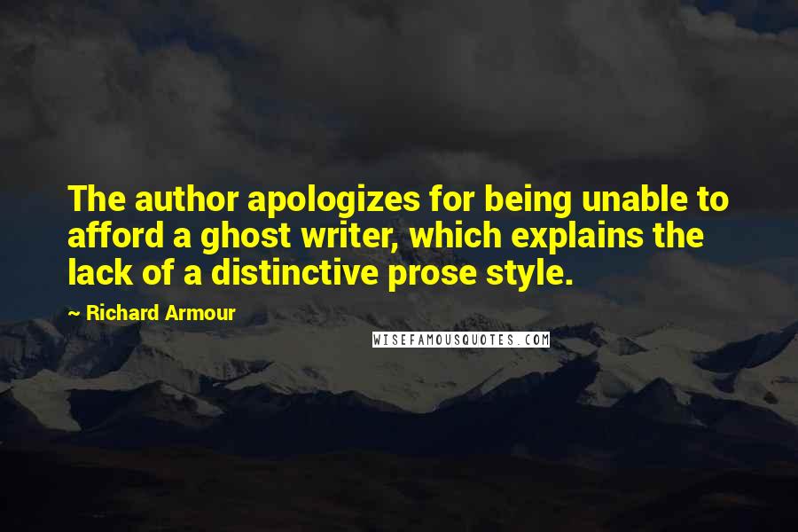 Richard Armour Quotes: The author apologizes for being unable to afford a ghost writer, which explains the lack of a distinctive prose style.