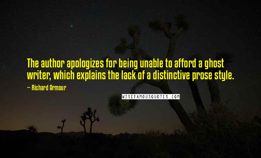 Richard Armour Quotes: The author apologizes for being unable to afford a ghost writer, which explains the lack of a distinctive prose style.