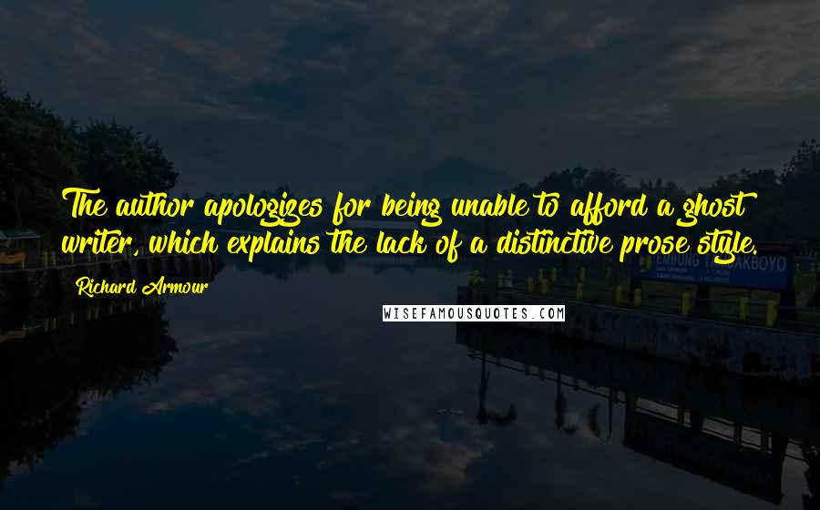 Richard Armour Quotes: The author apologizes for being unable to afford a ghost writer, which explains the lack of a distinctive prose style.