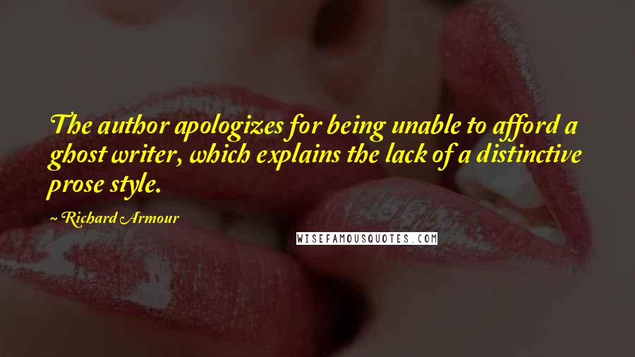 Richard Armour Quotes: The author apologizes for being unable to afford a ghost writer, which explains the lack of a distinctive prose style.