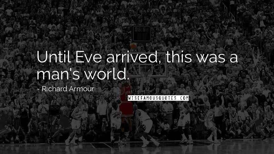Richard Armour Quotes: Until Eve arrived, this was a man's world.