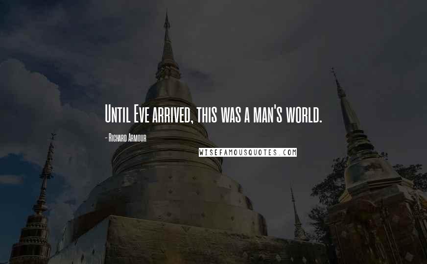Richard Armour Quotes: Until Eve arrived, this was a man's world.