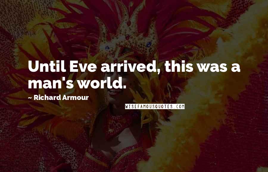 Richard Armour Quotes: Until Eve arrived, this was a man's world.