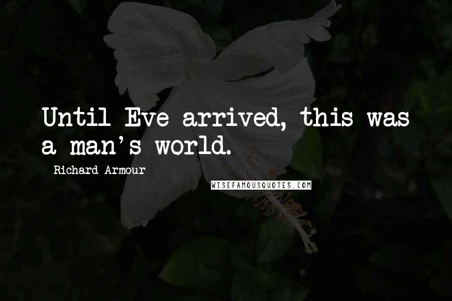 Richard Armour Quotes: Until Eve arrived, this was a man's world.