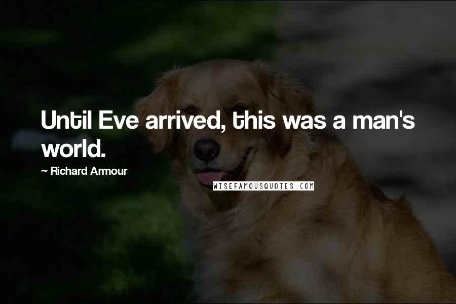 Richard Armour Quotes: Until Eve arrived, this was a man's world.