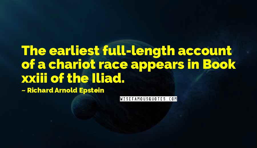 Richard Arnold Epstein Quotes: The earliest full-length account of a chariot race appears in Book xxiii of the Iliad.