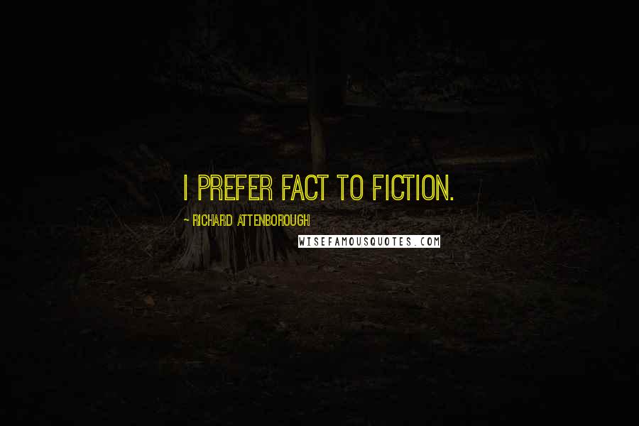 Richard Attenborough Quotes: I prefer fact to fiction.