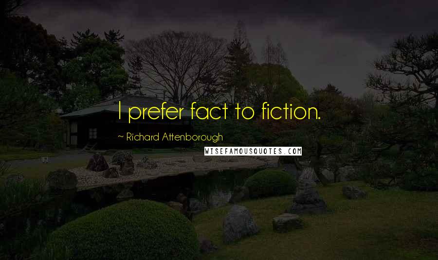 Richard Attenborough Quotes: I prefer fact to fiction.