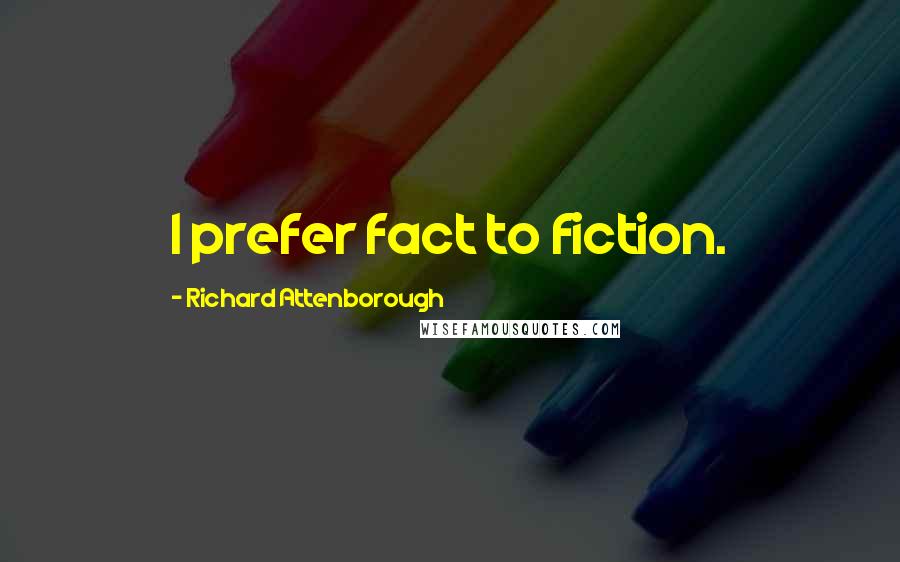 Richard Attenborough Quotes: I prefer fact to fiction.