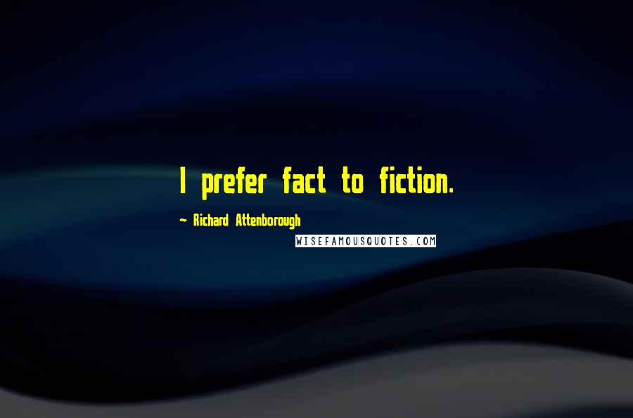 Richard Attenborough Quotes: I prefer fact to fiction.