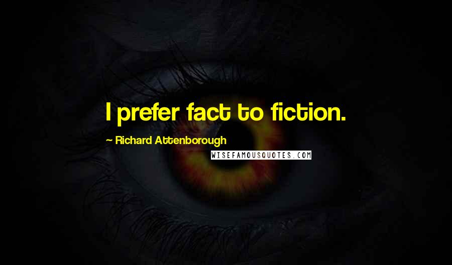 Richard Attenborough Quotes: I prefer fact to fiction.
