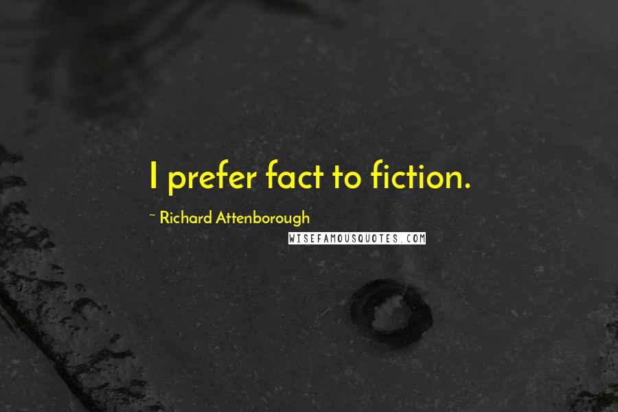 Richard Attenborough Quotes: I prefer fact to fiction.