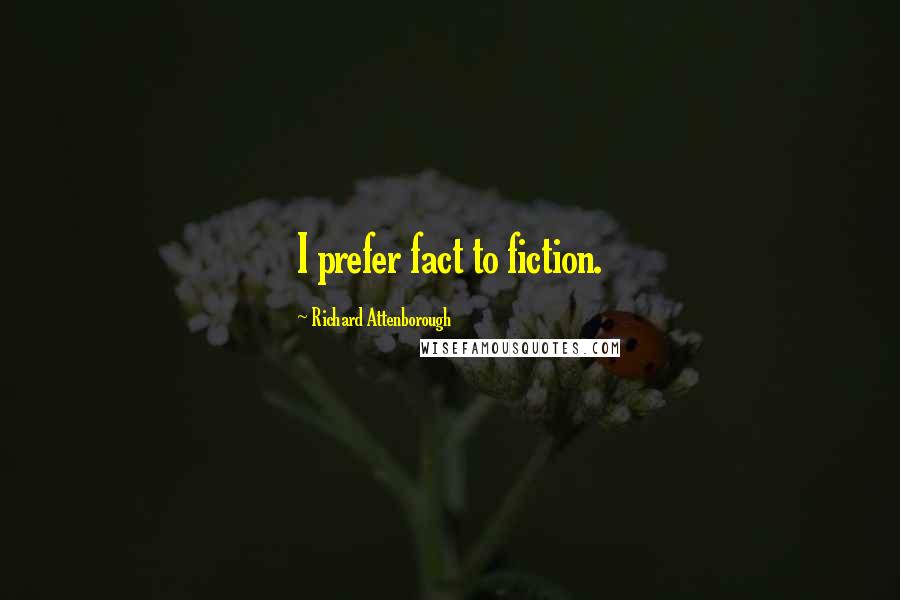 Richard Attenborough Quotes: I prefer fact to fiction.