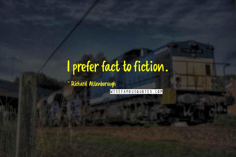 Richard Attenborough Quotes: I prefer fact to fiction.