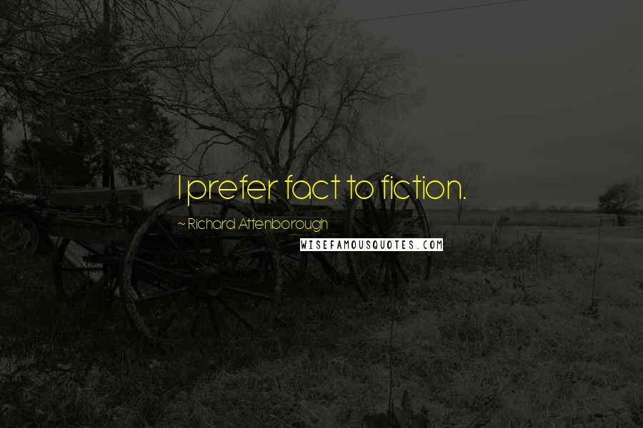 Richard Attenborough Quotes: I prefer fact to fiction.