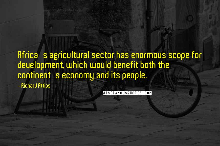 Richard Attias Quotes: Africa's agricultural sector has enormous scope for development, which would benefit both the continent's economy and its people.