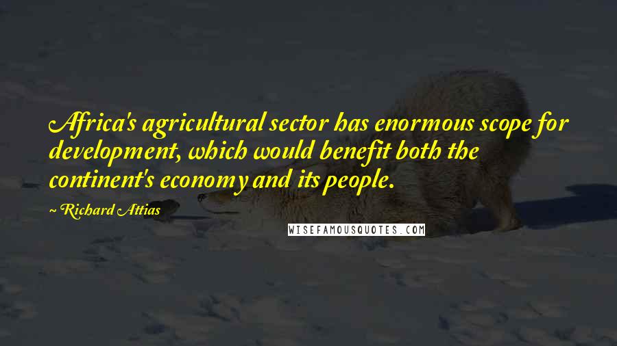 Richard Attias Quotes: Africa's agricultural sector has enormous scope for development, which would benefit both the continent's economy and its people.