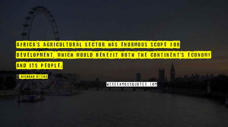 Richard Attias Quotes: Africa's agricultural sector has enormous scope for development, which would benefit both the continent's economy and its people.