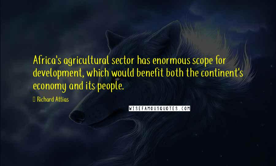 Richard Attias Quotes: Africa's agricultural sector has enormous scope for development, which would benefit both the continent's economy and its people.