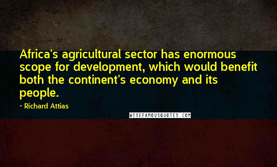 Richard Attias Quotes: Africa's agricultural sector has enormous scope for development, which would benefit both the continent's economy and its people.