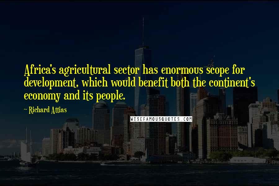 Richard Attias Quotes: Africa's agricultural sector has enormous scope for development, which would benefit both the continent's economy and its people.