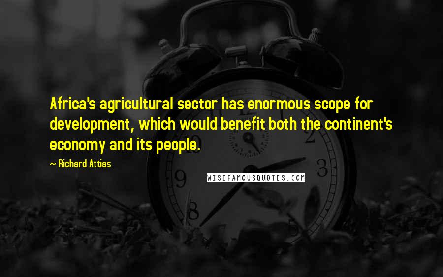 Richard Attias Quotes: Africa's agricultural sector has enormous scope for development, which would benefit both the continent's economy and its people.