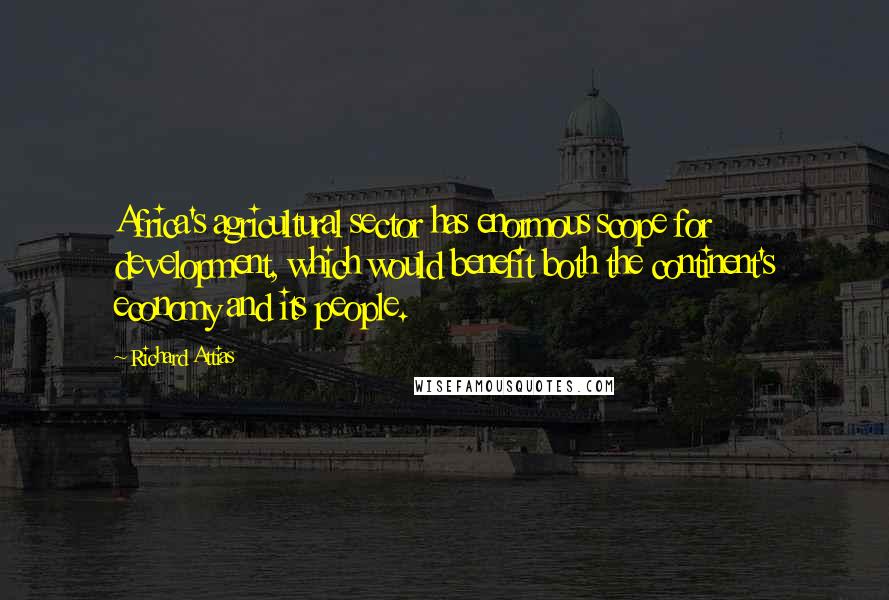 Richard Attias Quotes: Africa's agricultural sector has enormous scope for development, which would benefit both the continent's economy and its people.