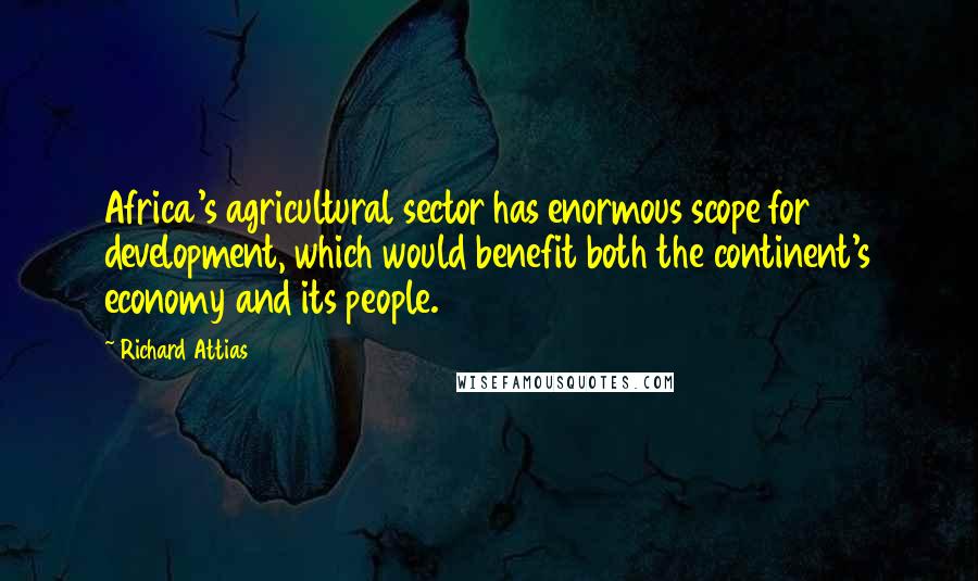 Richard Attias Quotes: Africa's agricultural sector has enormous scope for development, which would benefit both the continent's economy and its people.