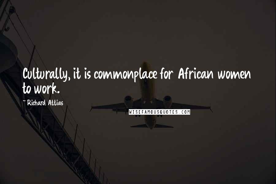 Richard Attias Quotes: Culturally, it is commonplace for African women to work.