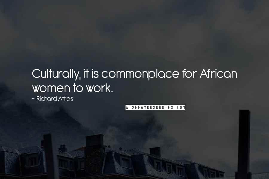 Richard Attias Quotes: Culturally, it is commonplace for African women to work.