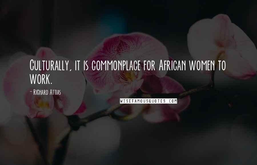 Richard Attias Quotes: Culturally, it is commonplace for African women to work.