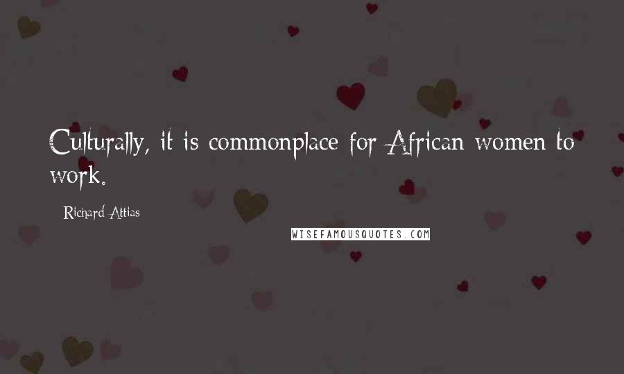 Richard Attias Quotes: Culturally, it is commonplace for African women to work.