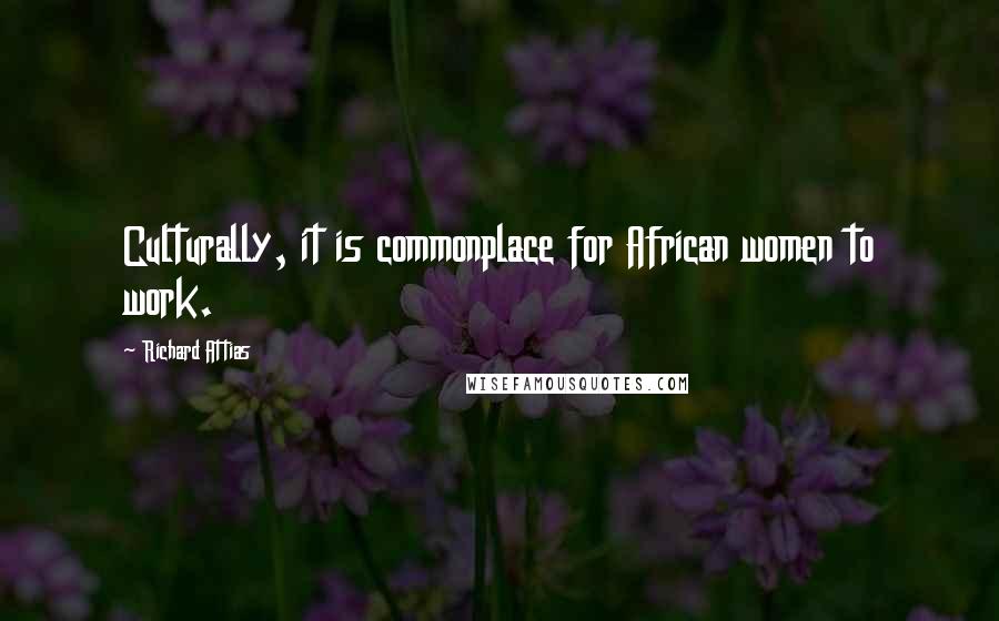 Richard Attias Quotes: Culturally, it is commonplace for African women to work.